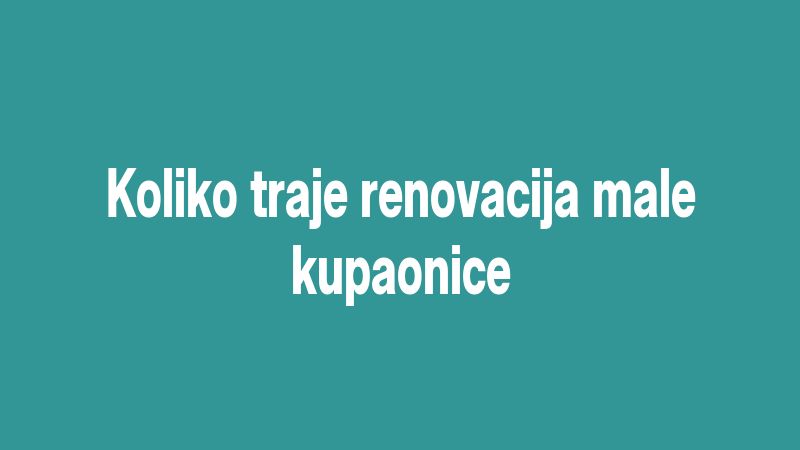 Koliko traje renovacija male kupaonice
